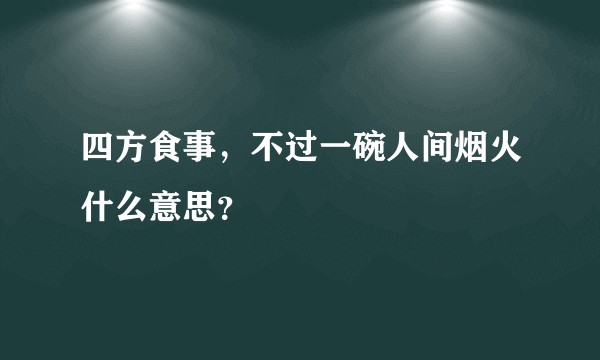 四方食事,不过一碗人间烟火什么意思?