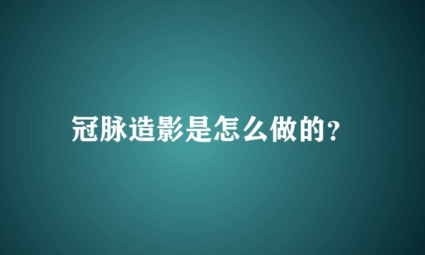 冠脉造影是怎么做的？