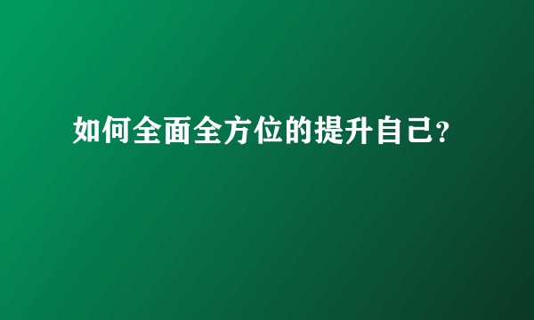 如何全面全方位的提升自己？