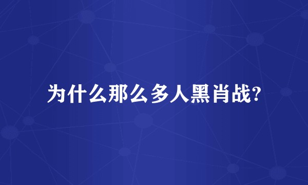 为什么那么多人黑肖战?