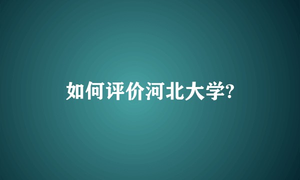 如何评价河北大学?