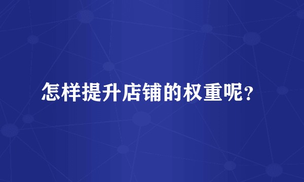 怎样提升店铺的权重呢？