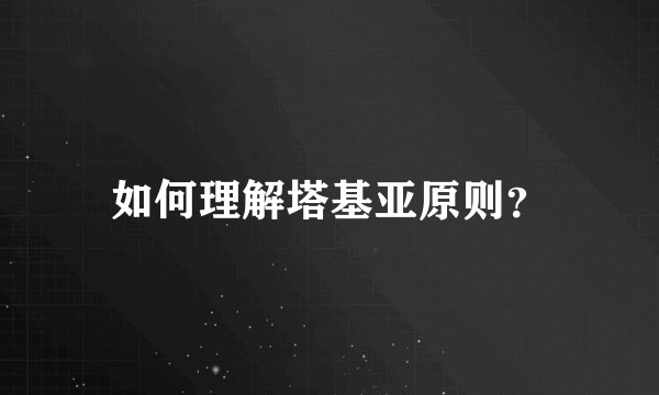如何理解塔基亚原则？