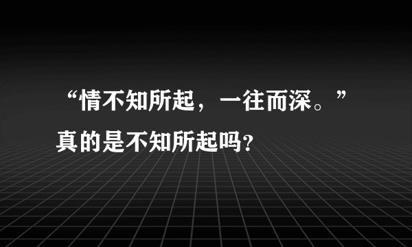 “情不知所起，一往而深。”真的是不知所起吗？