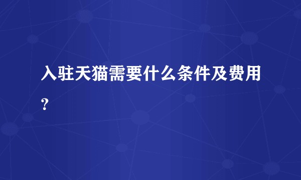 入驻天猫需要什么条件及费用？