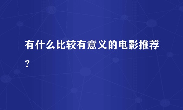 有什么比较有意义的电影推荐？