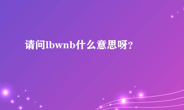 请问lbwnb什么意思呀？