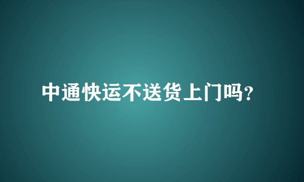 中通快运不送货上门吗？