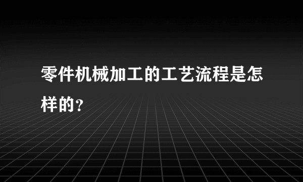 零件机械加工的工艺流程是怎样的？