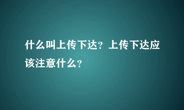 什么叫上传下达？上传下达应该注意什么？