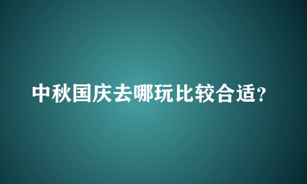 中秋国庆去哪玩比较合适？