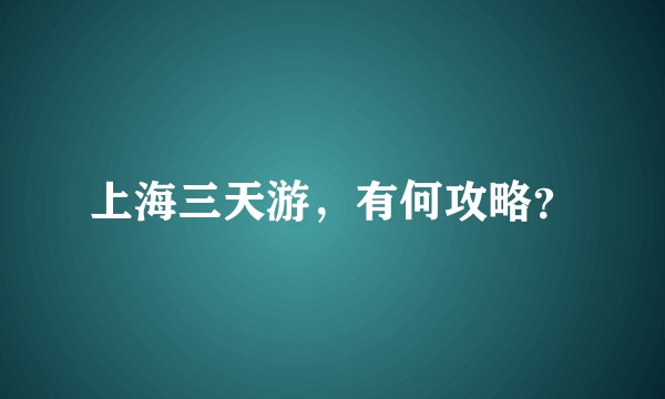 上海三天游,有何攻略?