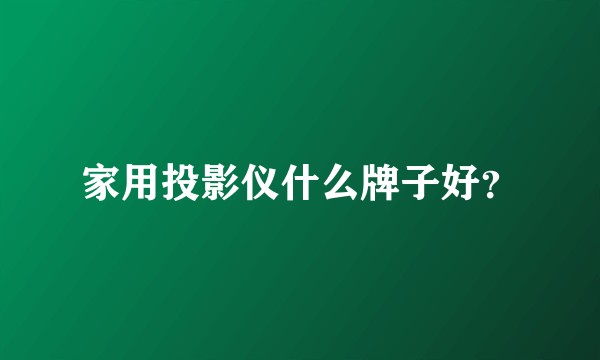 家用投影仪什么牌子好？