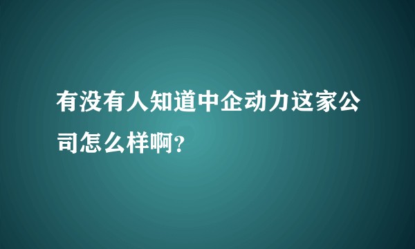 有没有人知道中企动力这家公司怎么样啊？