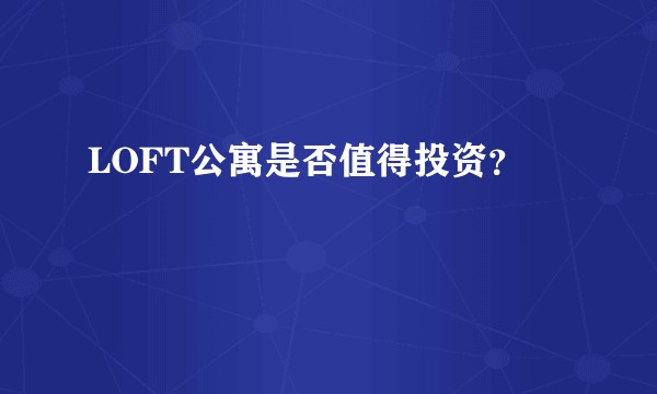 LOFT公寓是否值得投资？