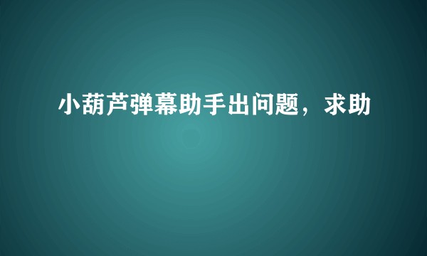 小葫芦弹幕助手出问题，求助
