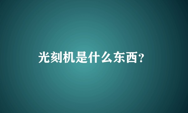 光刻机是什么东西？