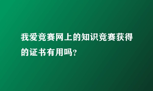 我爱竞赛网上的知识竞赛获得的证书有用吗？