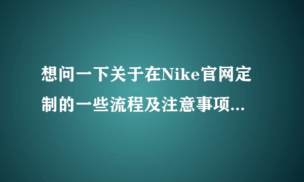 想问一下关于在Nike官网定制的一些流程及注意事项(跪求全方面解答)？