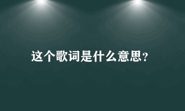 这个歌词是什么意思？