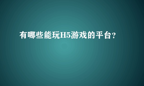 有哪些能玩H5游戏的平台？