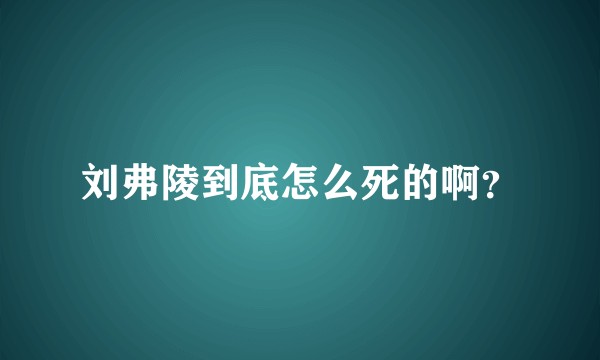 刘弗陵到底怎么死的啊？