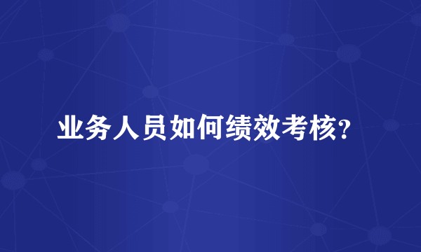 业务人员如何绩效考核?