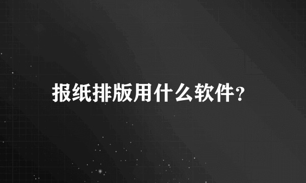 报纸排版用什么软件？