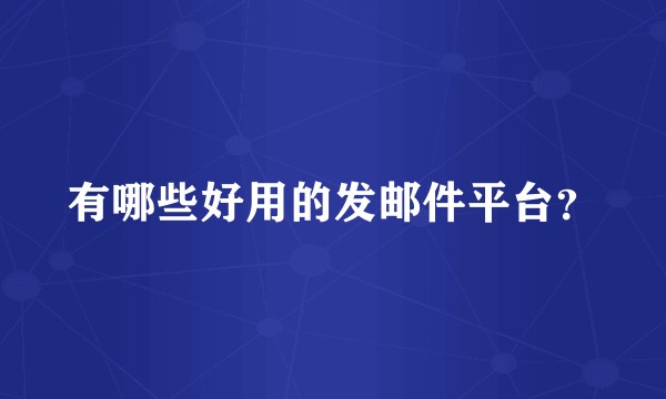 有哪些好用的发邮件平台？