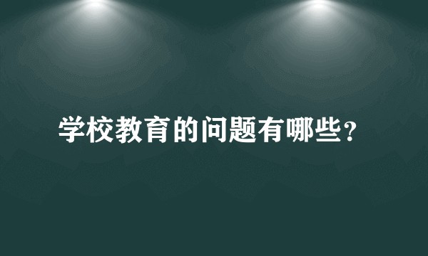 学校教育的问题有哪些？