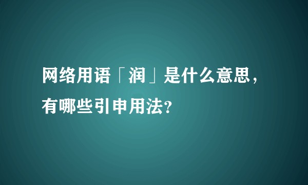 网络用语「润」是什么意思，有哪些引申用法？