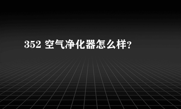 352 空气净化器怎么样？