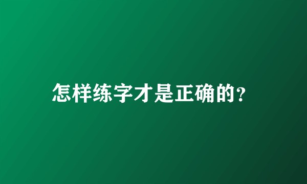 怎样练字才是正确的？