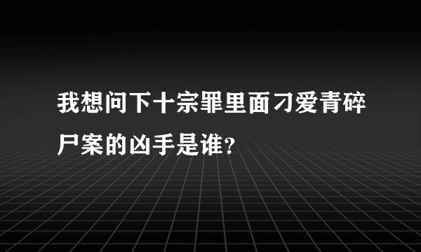我想问下十宗罪里面刁爱青碎尸案的凶手是谁？