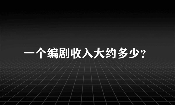 一个编剧收入大约多少？