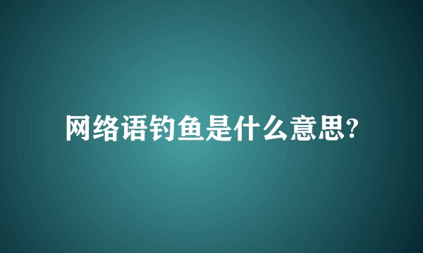 网络语钓鱼是什么意思?