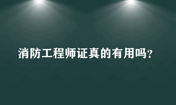 消防工程师证真的有用吗？