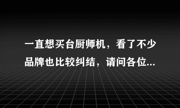 一直想买台厨师机，看了不少品牌也比较纠结，请问各位知友厨师机哪个牌子好？
