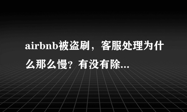 airbnb被盗刷，客服处理为什么那么慢？有没有除400电话以外的客服联系方式？