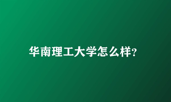 华南理工大学怎么样？