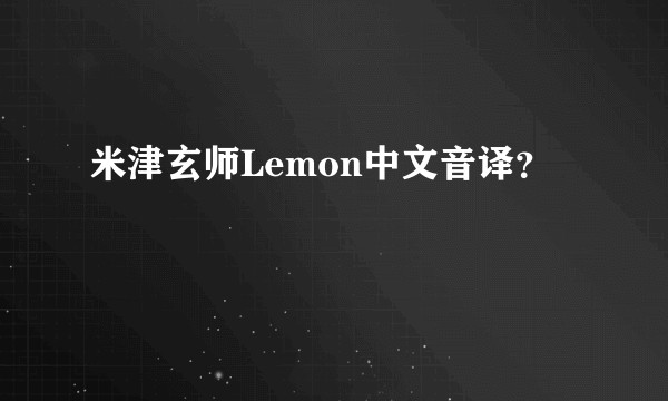 米津玄师Lemon中文音译？