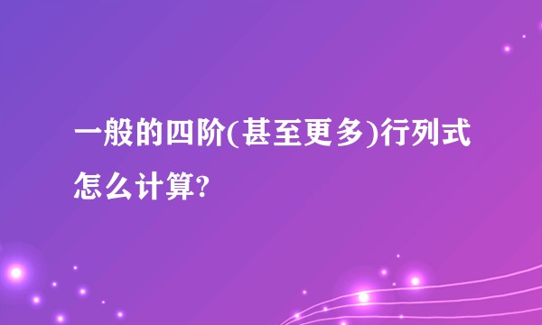 一般的四阶(甚至更多)行列式怎么计算?