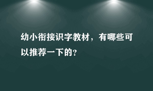 幼小衔接识字教材，有哪些可以推荐一下的？