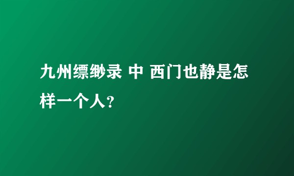 九州缥缈录 中 西门也静是怎样一个人？