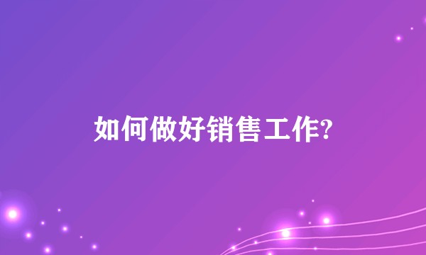 如何做好销售工作?