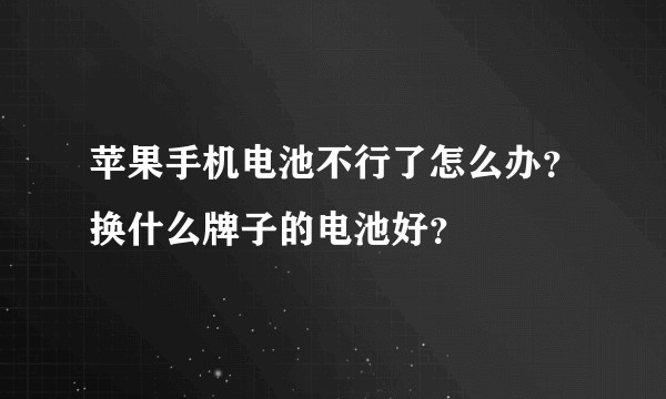 苹果手机电池不行了怎么办?换什么牌子的电池好?