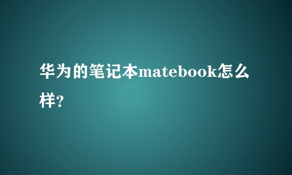 华为的笔记本matebook怎么样？