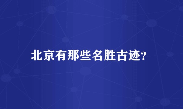 北京有那些名胜古迹？