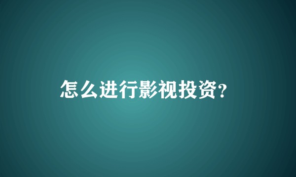 怎么进行影视投资？