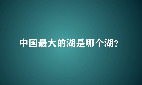 中国最大的湖是哪个湖?